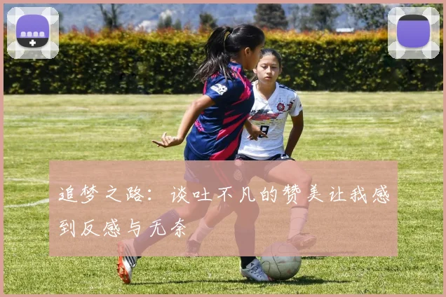 追梦之路：谈吐不凡的赞美让我感到反感与无奈