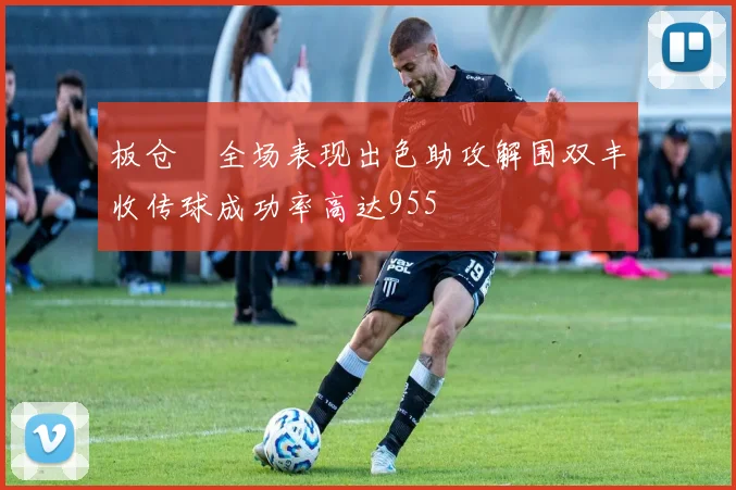 板仓滉全场表现出色助攻解围双丰收传球成功率高达955
